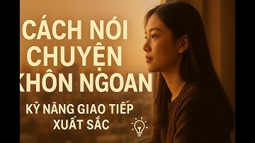 Cách Nói Chuyện Khôn Ngoan | Kỹ Năng Giao Tiếp Xuất Sắc