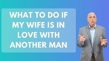 What To Do If My Wife Is In Love With Another Man | Paul Friedman