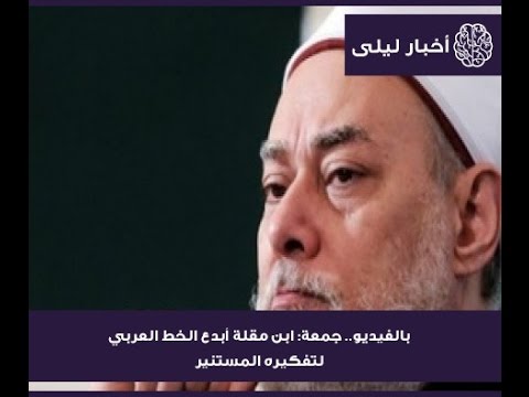 بالفيديو جمعة ابن مقلة أبدع الخط العربي لتفكيره المستنير