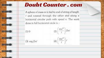 A sphere of mass m is tied to end of string of length l and rotated through the other end along a