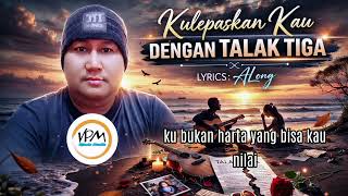 KULEPASKAN KAU DENGAN TALAK TIGA  II Lagu Tentang Kehidupan Rumah Tangga Yang Tidak Dihargai