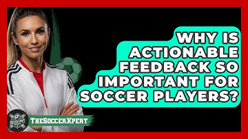 Why Is Actionable Feedback So Important For Soccer Players? - The Soccer Xpert