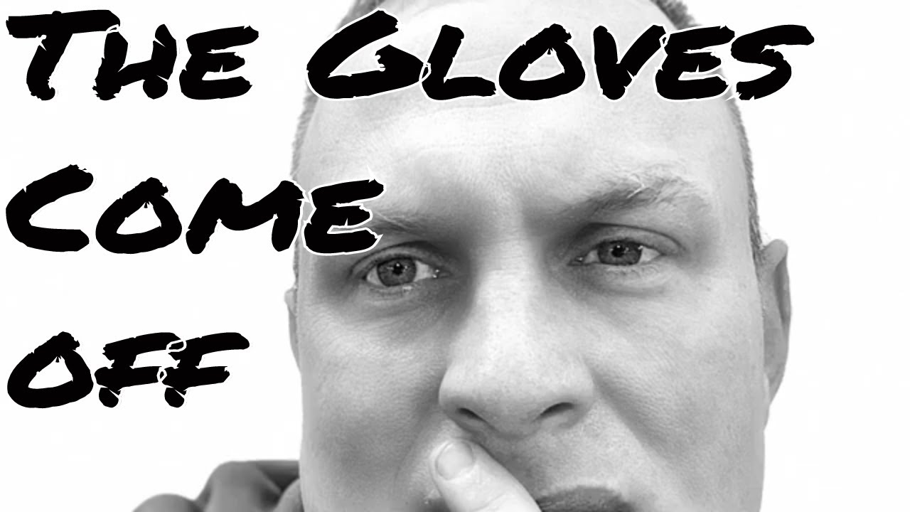 Warning...The Gloves Come Off!! YouTube