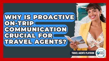 Why Is Proactive On-trip Communication Crucial For Travel Agents? - Travel Agents Playbook