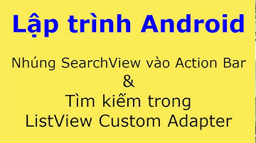 Hướng dẫn nhúng SearchView vào ActionBar và Tìm kiếm trong ListView
