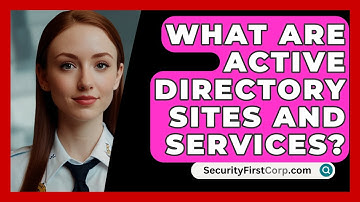 What Are Active Directory Sites And Services? - SecurityFirstCorp.com