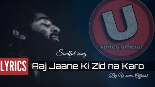 AAJ JAANE KI ZID NA KARO" OFFICIAL LYRICS SONG |Arijit Singh|Naamkarann