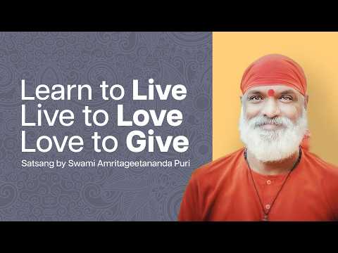 Learn to Live, Live to Love, Love to Give - Satsang by Swami Amritageetananda Puri