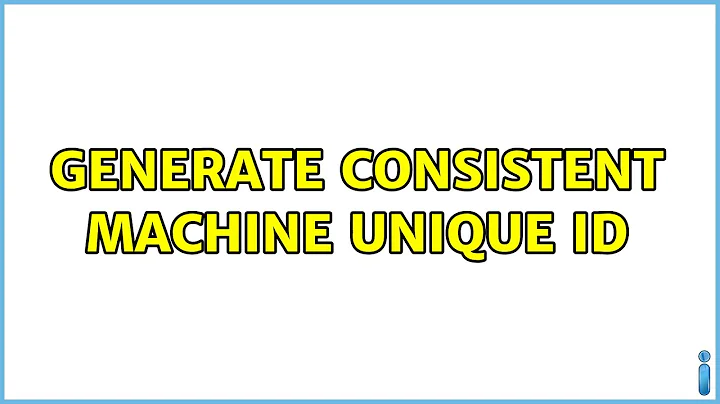 Unix & Linux: generate consistent machine unique ID (6 Solutions!!)