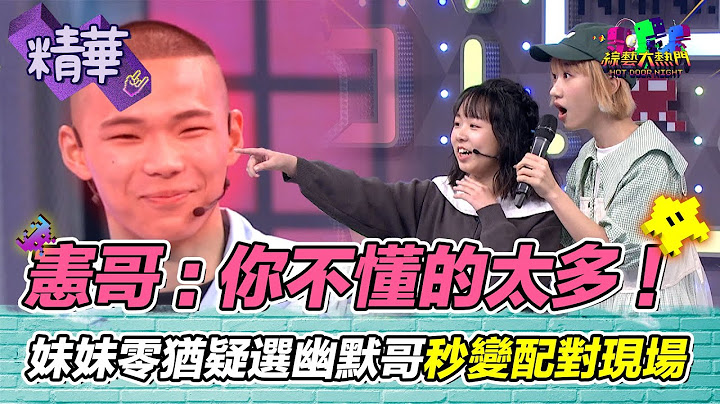 憲哥酸典典：你不懂的太多！開場就成功配對？可愛妹妹零猶疑 秒選幽默哥｜綜藝大熱門 精華
