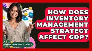 How Does Inventory Management Strategy Affect GDP? - Learn About Economics