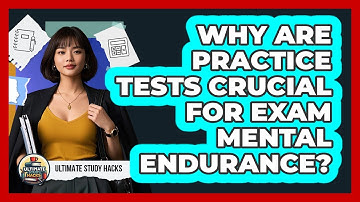 Why Are Practice Tests Crucial For Exam Mental Endurance? - Ultimate Study Hacks