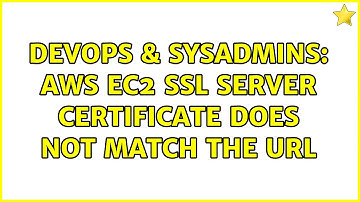 DevOps & SysAdmins: AWS EC2 SSL Server certificate does not match the URL