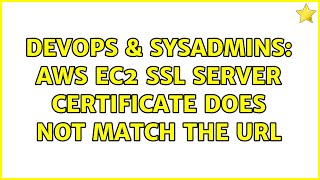 DevOps & SysAdmins: AWS EC2 SSL Server certificate does not match the URL