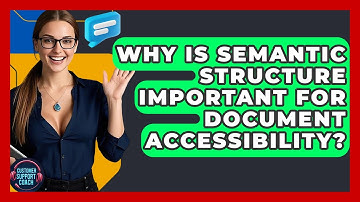 Why Is Semantic Structure Important For Document Accessibility? - Customer Support Coach