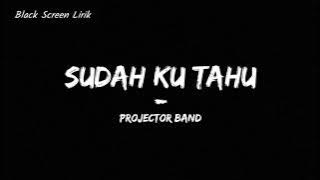 Projector band - Sudah ku tahu ( Lirik lagu )