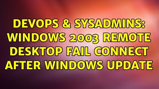 DevOps & SysAdmins: Windows 2003 remote desktop fail connect after windows update (2 Solutions!!) Content