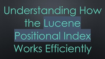 Understanding How the Lucene Positional Index Works Efficiently