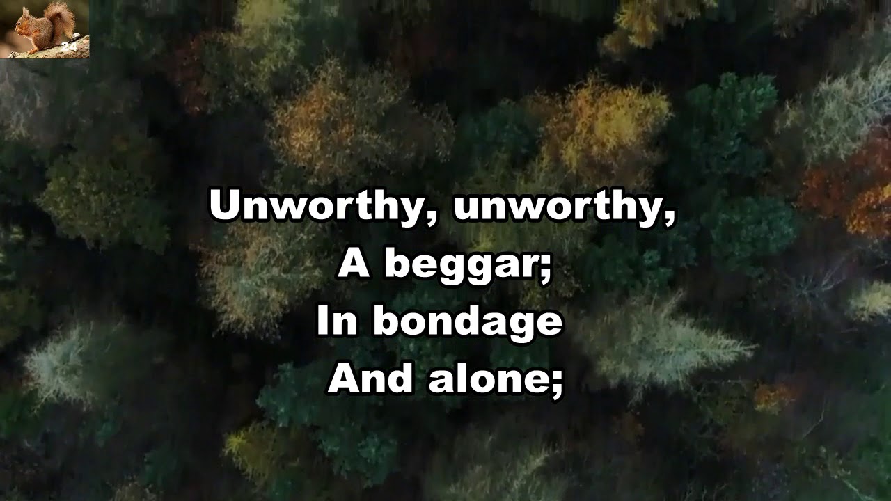 Unworthy am I of the grace that He gave