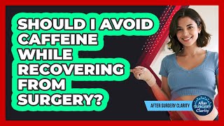 Should I Avoid Caffeine While Recovering From Surgery?