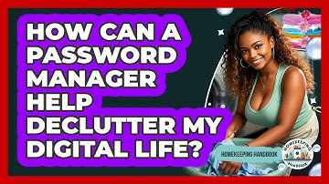 How Can A Password Manager Help Declutter My Digital Life? - Homekeeping Handbook