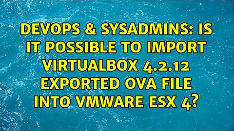 DevOps & SysAdmins: Is it possible to import VirtualBox 4.2.12 exported OVA file into VMWare ESX 4?