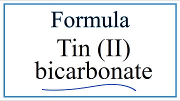 How to Write the Formula for Tin (II) bicarbonate