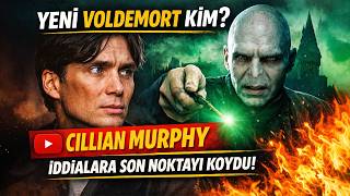 YENİ VOLDEMORT KİM? CILLIAN MURPY IDDIALARA SON NOKTAYI KOYDU
