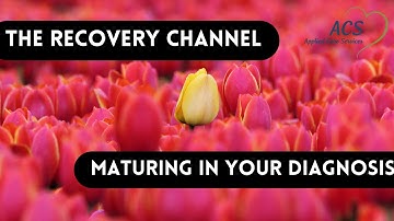 Maturing in Your Diagnosis | The Recovery Channel | Applied Care Services