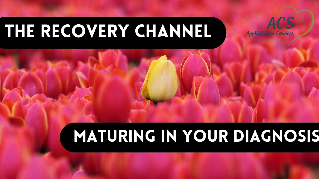 Recovery Channel Maturing in Your Diagnosis | The Recovery Channel | Applied Care ...