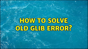 Ubuntu: How to solve old GLIB error?