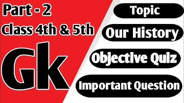 Gk || Class 4th and 5th || Topic - Our History Part - 2 || Most Important Questions
