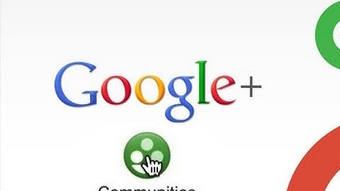 HOW TO USE GOOGLE+ COMMUNITIES