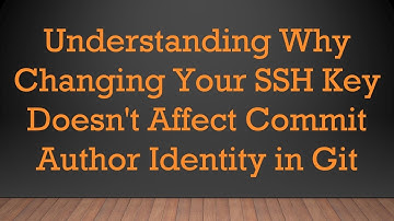 Understanding Why Changing Your SSH Key Doesn
