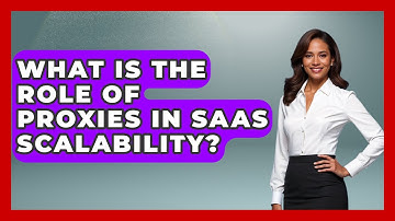 What Is The Role Of Proxies In SaaS Scalability? - The SaaS Pros Breakdown