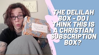 The Delilah Box - Do I Think This Is A Christian Based Box? ✝️
