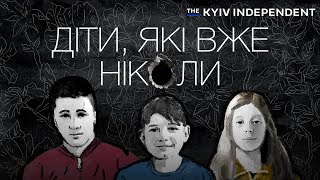 Діти, які вже ніколи – фільм-розслідування the Kyiv Independent