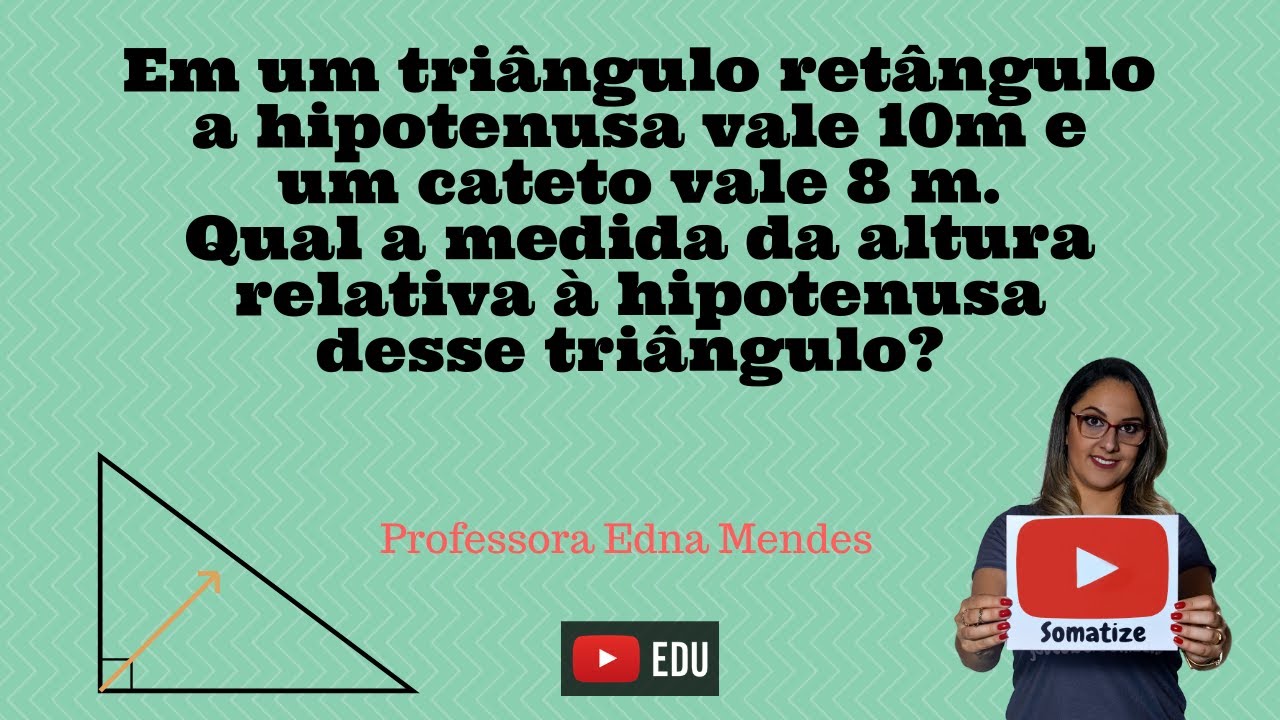 Dados Hipotenusa E Cateto Qual A Medida Da Altura Relativa 