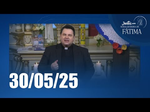 Juntos com Nossa Senhora de Fátima | 30/05/2025