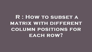 Famous R : How to subset a matrix with different column positions for each row? Net Worth