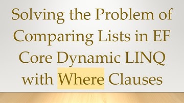 Solving the Problem of Comparing Lists in EF Core Dynamic LINQ with Where Clauses
