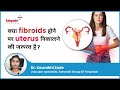 क्या fibroids होने पर uterus निकालने की जरूरत है? | Is It Necessary To Remove Uterus In Fibroids?