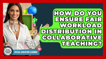 How Do You Ensure Fair Workload Distribution In Collaborative Teaching? - Special Education Learning
