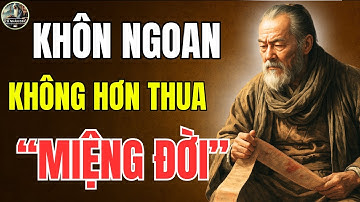Triết Lý Cổ Nhân – Tại Sao NGƯỜI KHÔN thường không HƠN THUA với MIỆNG ĐỜI độc ác | Cổ Nhân Dạy