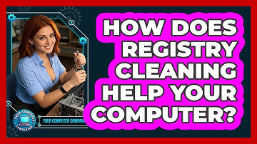 How Does Registry Cleaning Help Your Computer? - Your Computer Companion