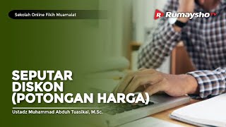 Sekolah Fikih Muamalat #42 : Hukum Diskon Dalam Islam  - Ustadz M Abduh Tuasikal