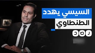 خطة السيسي لإجبار أحمد الطنطاوي على الانسحاب من انتخابات الرئاسة