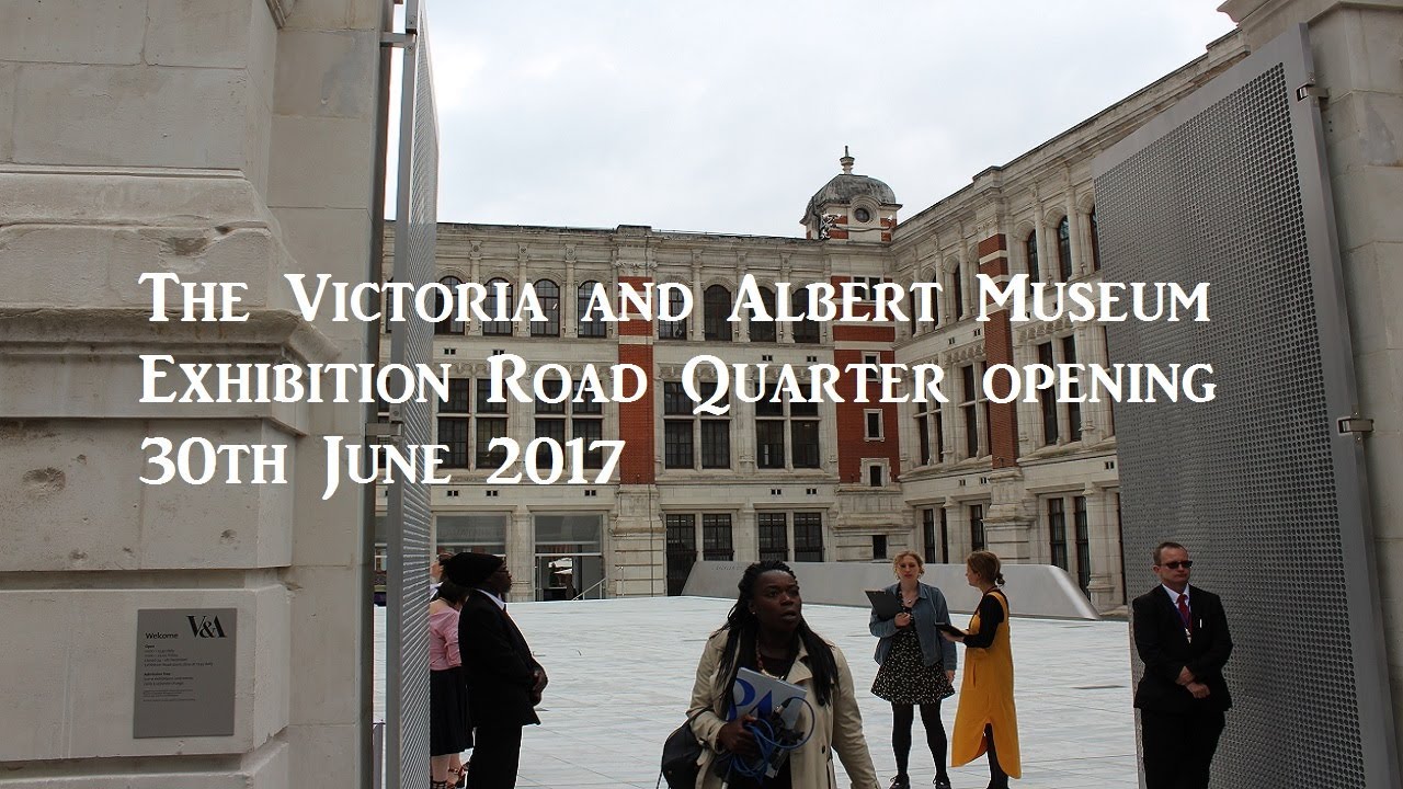 Review : The Victoria and Albert Museum Exhibition Road Quarter - opening 30th June 2017