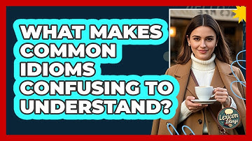 What Makes Common Idioms Confusing To Understand?