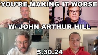 You're Making It Worse: John Arthur Hill
